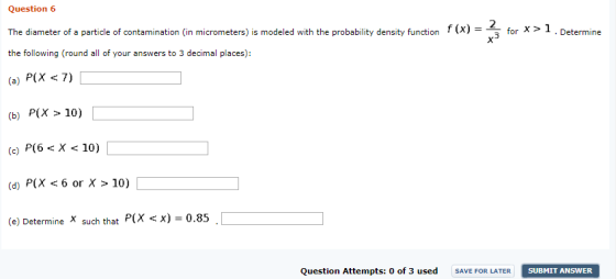 Question 6 The diameter of a particle of contamination (in micrometers) is modeled with the probability density function for