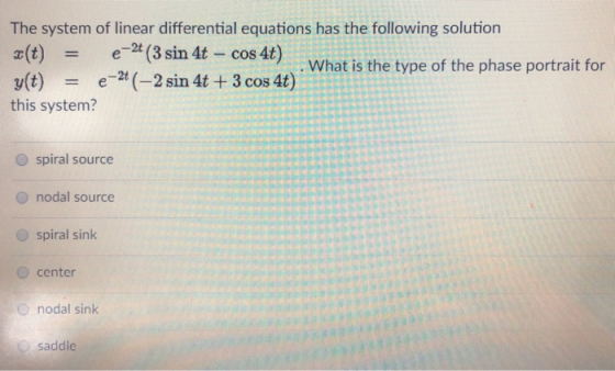 The system of linear differential equations has the following solution e ( sitct)What is the type of the phase portrait for s