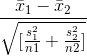 \frac{\bar x_{1}-\bar x_{2}}{\sqrt{[\frac{s_{1}^{2}}{n1}+\frac{s_{2}^{2}}{n2}]}}