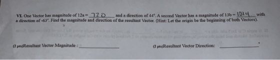 VI. One Vector has marnitude of 12a 70 and a direction of 44º. A second Vector has a magnitude of 13b = 101 with direction of