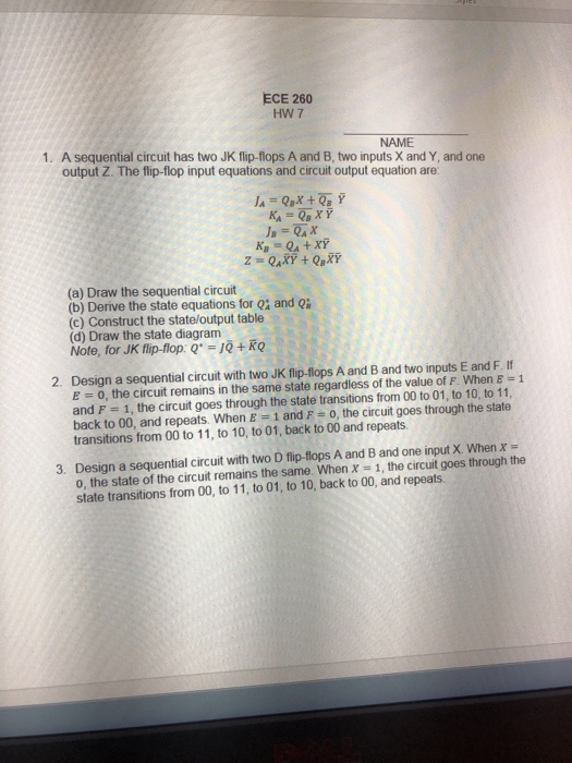 ECE 260 HW 7 NAME 1. A sequential circuit has two JK flip-flops A and B, two inputs X and Y, and one output Z. The flip-flop