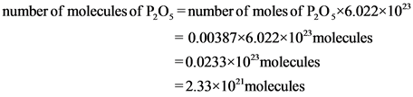 number of molecules of P,0, number of moles of P,0,*6.022x10%
= 0.00387x6.022x10” molecules
=0.0233x10 molecules
= 2.33x102m