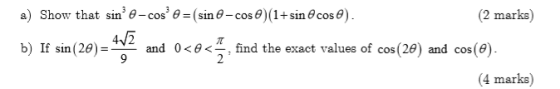 a) Show that sin e-cos e =(sin -cos)(1+sin cos). (2 marks) 42 b) If sin (20) = and 0<o<? find the exact values of cos(20) and