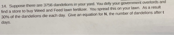 14. Suppose there are 3756 dandelions in your yard. You defy your government overlords and find a store to buy Weed and Feed