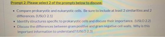 Prompt 2: Please select 2 of the prompts below to discuss: • Compare prokaryotic and eukaryotic cells. Be sure to include at