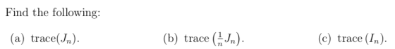 Find the following: (a) trace(J). b) trace nm (c) trace (I)
