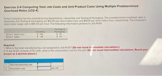 Exercise 2-4 Computing Total Job Costs and Unit Product Costs Using Multiple Predetermined Overhead Rates (LO2-4) Fickel Comp