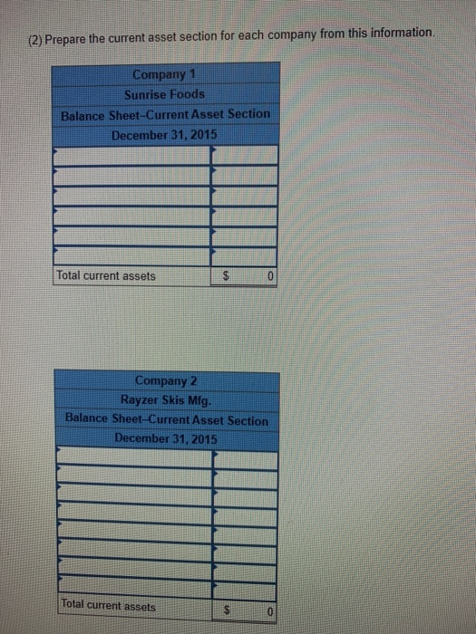 (2) Prepare the current asset section for each company from this information. Company 1 Sunrise Foods Balance Sheet-Current A