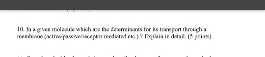 10. In a given molecule which are the determinants for its transport through a membrane (active/passive/receptor mediated etc