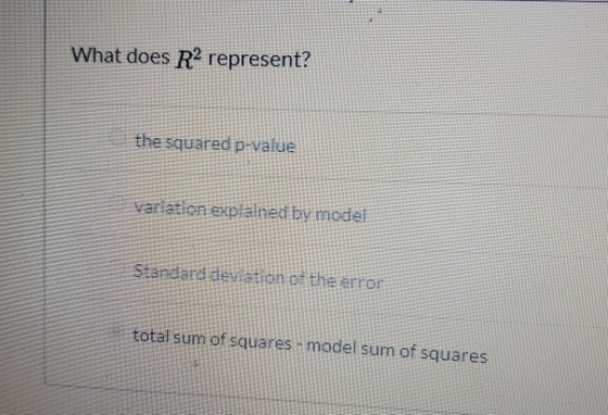 What does R2 represent? the squared p-value Variation explained by model Standard deviation of the erron total sum of squares