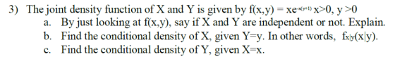 3) The joint density function of X and Ý is given by fx,y) = xex(ri)〉0, y >0 a. By just looking at f(x.y), say ifX and Y are