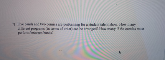 7) Five bands and two comics are performing for a student talent show. How many different programs (in terms of order) can be