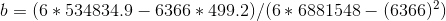 b = ( 6 * 534834.9 - 6366 * 499.2 ) / ( 6 * 6881548 - ( 6366 )^{2})