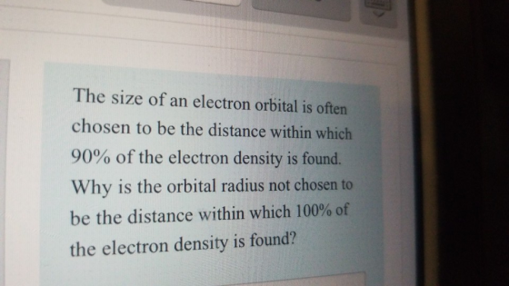 The size of an electron orbital is often chosen to be the distance within which 90% of the electron density is found. Why is