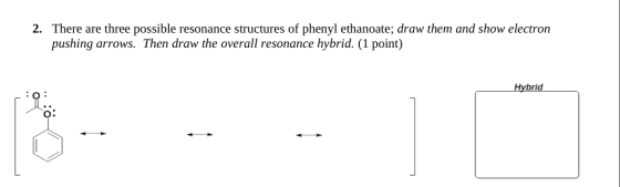 2. There are three possible resonance structures of phenyl ethanoate; draw them and show electron pushing arrows. Then draw t
