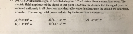 800 kHz radio signal is detected at a point 3.2 km distant from a transmitter tower. The electric field amplitude of the sign