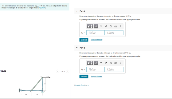 The allowable shear stress for the material is Tallow = 6 ksi. Pin A is subjected to double shear, whereas pin B is subjected