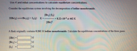 Use K and initial concentrations to calculate equilibrium concentrations. Consider the equilibrium system involving the decom
