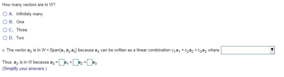 How many vectors are in W? O A. Infinitely many OB. One O C. Three OD. Two c. The vector az is in W = Span{a,,a,a,} because a