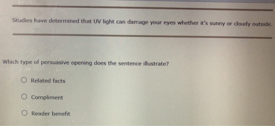 Studies have determined that UV light can damage your eyes whether its sunny or cloudy outside. Which type of persuasive ope