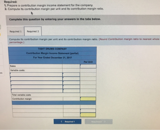 Required: 1. Prepare a contribution margin income statement for the company. 2. Compute its contribution margin per unit and