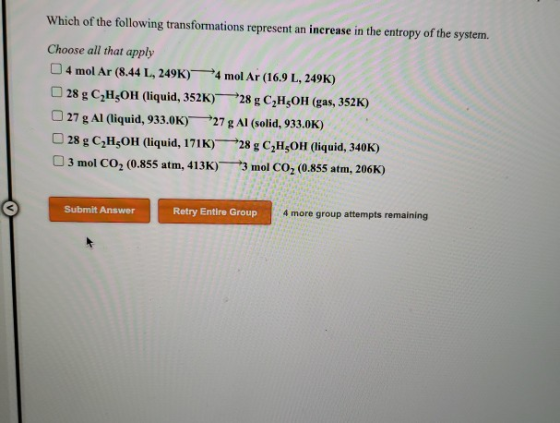 Which of the following transformations represent an increase in the entropy of the system. Choose all that apply 4 mol Ar (8.