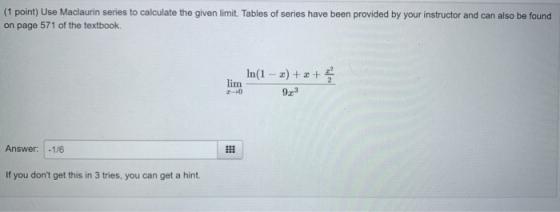 (1 point) Use Maclaurin series to calculate the given limit. Tables of series have been provided by your instructor and can a