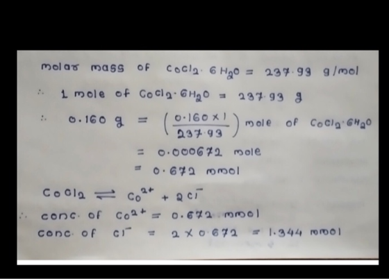 molar mass of colla. 6 H2O = 234.99 g/mol : 1 mole of CoCl2.6H2O = 237.93 g : 0.160 q = (.160*!) mole of CoC), CH2O 1237.99 )