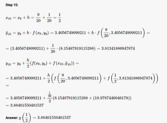 Step 10. 9 1 1 X 10 = 2g + h = + 20 20 2 ſ10 = yg +h: f(x9, ) = 3.4056749099211 + hf 9 ,3.4056749099211 20 1 (3.4056749099211