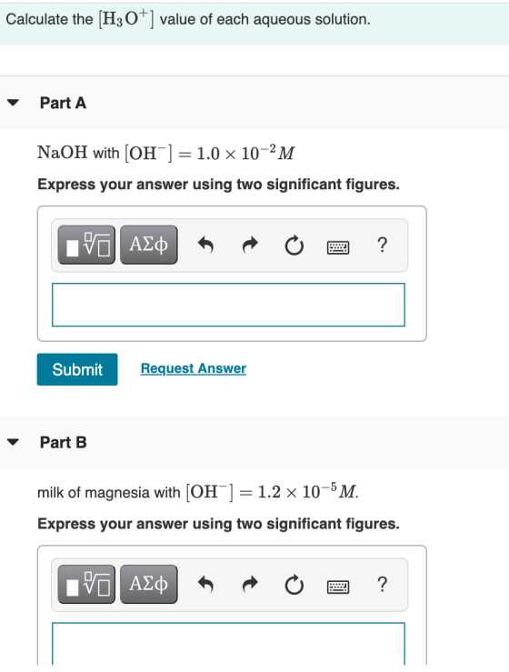 Calculate the [H3O+] value of each aqueous solution. Part A NaOH with [OH-] = 1.0 x 10-2M Express your answer using two signi