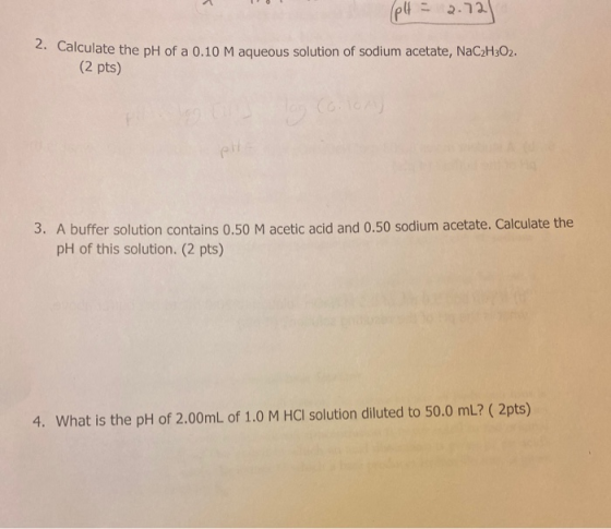 (pH = 2.72 2. Calculate the pH of a 0.10 M aqueous solution of sodium acetate, NaC2H302. (2 pts) 3. A buffer solution contain