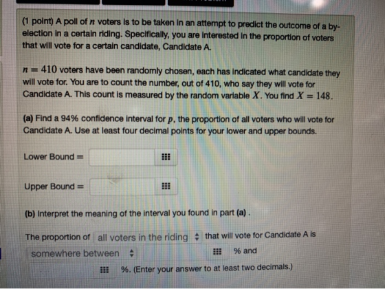 (1 point) A poll of n voters is to be taken in an attempt to predict the outcome of a by- election in a certain riding. Speci