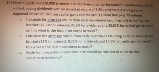 14) Martin Byrde has $20,000 to invest. He has three potential investment opportunities. One is a stock paying dividends with