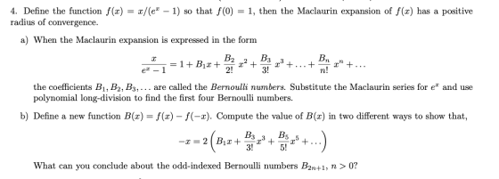 4. Define the function f(x) = x/(e* – 1) so that f(0) = 1, then the Maclaurin expansion of f(x) has a positive radius of conv