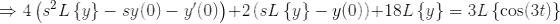 \Rightarrow 4\left( s^2L\left \{ y \right \}-sy(0)-y'(0) \right )+2\left ( sL\left \{ y \right \}-y(0) \right )+18L\left \{ y\right \}=3L\left \{ \cos(3t) \right \}