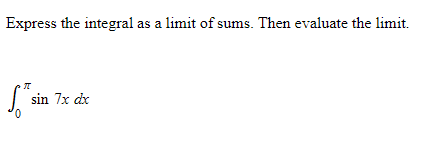 Express the integral as a limit of sums. Then evaluate the limit. $sin TI sin 7x dx