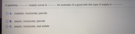 An example of a good with this type of supply is --supply curve is A perfectly O A. inelastic, horizontal, pencils B. elastic