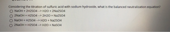 Considering the titration of sulfuric acid with sodium hydroxide, what is the balanced neutralization equation? O NaOH + 2H2S