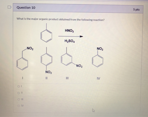 Question 10 5 pts What is the major organic product obtained from the following reaction? HNO3 H2SO4 NO2 NO2 NO2 NO2 11 - IV