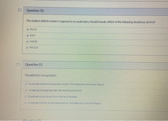 D Question 10 The student athletic trainers response to an acute injury should include. Which of the following should you do
