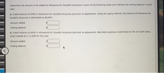 Determine the amount to be added to Allowance for Doubtful Accounts in each of the following cases and indicate the ending ba