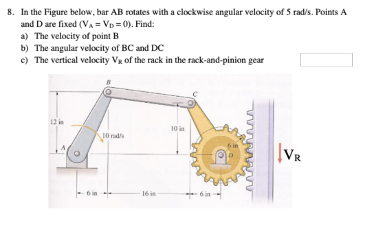 8. In the Figure below, bar AB rotates with a clockwise angular velocity of 5 rad/s. Points A and D are fixed (VA= Vp = 0). F