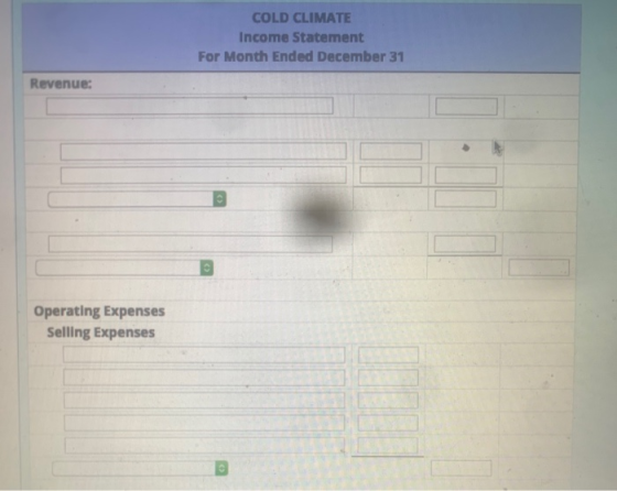 COLD CLIMATE Income Statement For Month Ended December 31 Revenue: Operating Expenses Selling Expenses