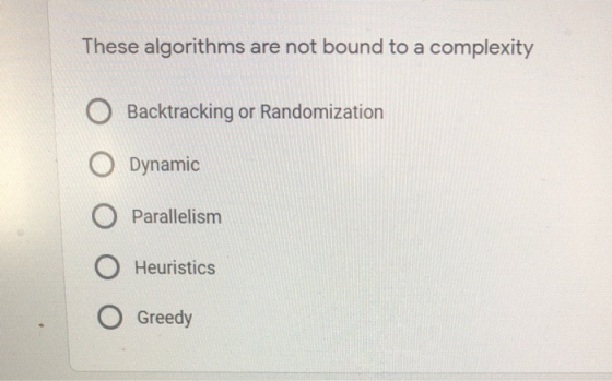 These algorithms are not bound to a complexity O Backtracking or Randomization Dynamic Parallelism O Heuristics Greedy