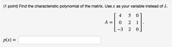 (1 point) Find the characteristic polynomial of the matrix. Use x as your variable instead of λ. -3 2