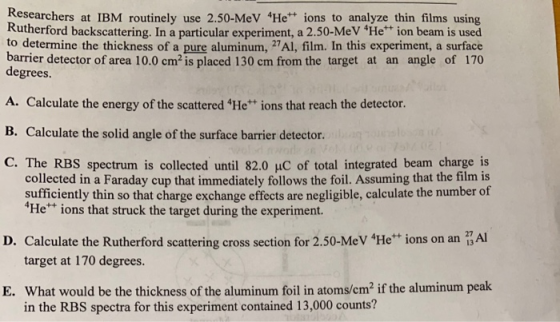 Researchers at IBM routinely use 2.50-MeV Het+ ions to analyze thin films using Rutherford backscattering. In a particular ex
