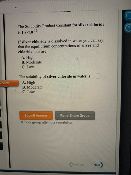 The Solubility Product Constant for silver chloride is 1.8x10-10 If silver chloride is dissolved in water you can say that th