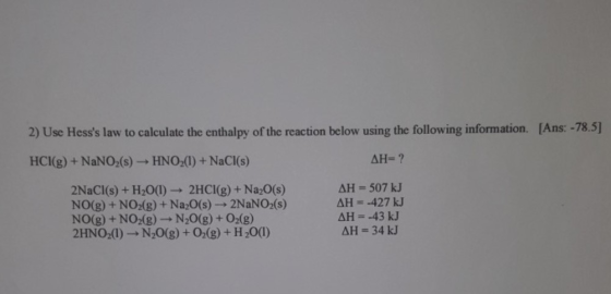 2) Use Hesss law to calculate the enthalpy of the reaction below using the following information. [Ans: -78.5] HCl(g) + NaNO