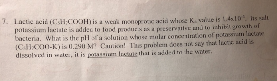 7. Lactic acid (CSH COOH) is a weak monoprotic acid whose K, value is 1.4x10. Its salt potassium lactate is added to food pr