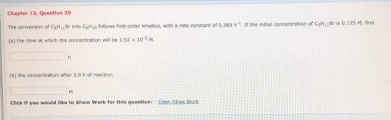 Chapter 13, Question 29 The conversion of C5H1Br into CsHo follows first-order kinetics, with a rate constant of 0.385 h. If
